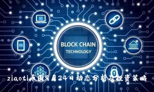ziaoti币圈9月24日动态分析及投资策略