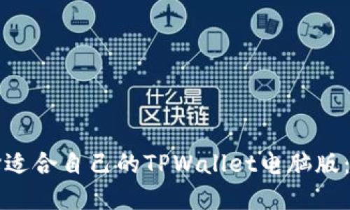 如何选择适合自己的TPWallet电脑版：全面指南