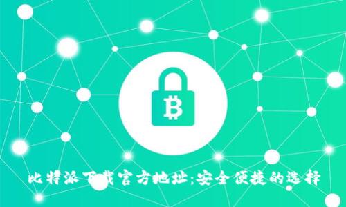 比特派下载官方地址：安全便捷的选择