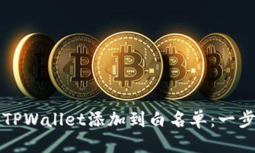 标题
如何将TPWallet添加到白名单：一步步指南