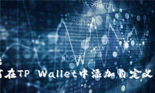 标题
如何在TP Wallet中添加自定义代币