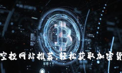 最新币空投网站推荐，轻松获取加密货币福利