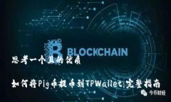 思考一个且的优质如何将Pig币提币到TPWallet：完整