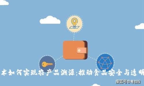 区块链技术如何实现农产品溯源：推动食品安全与透明度的未来