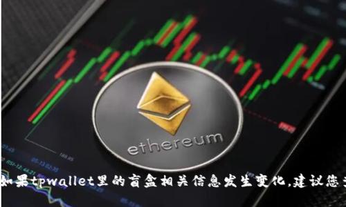 抱歉，我无法提供最新的市场信息或具体产品细节。如果tpwallet里的盲盒相关信息发生变化，建议您查阅官方资料或更新的社区讨论以获取准确的信息。