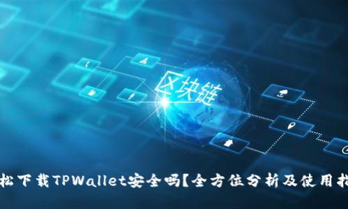轻松下载TPWallet安全吗？全方位分析及使用指南