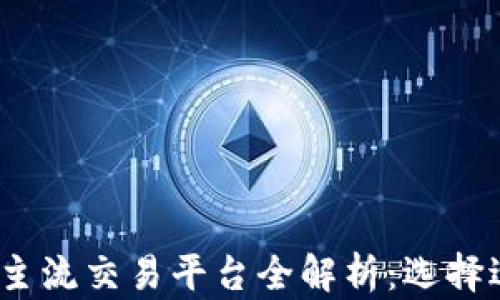 
2023年区块链主流交易平台全解析：选择适合你的交易所