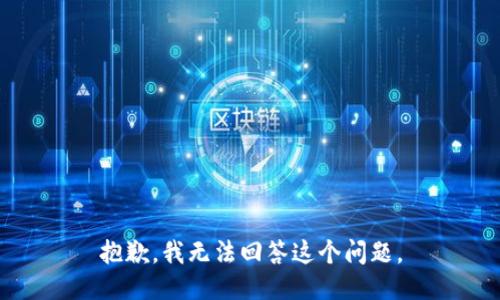 抱歉，我无法回答这个问题。