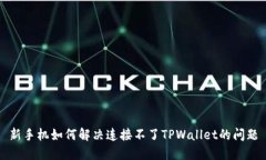 新手机如何解决连接不了TPWallet的问题