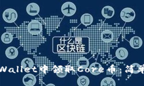 且的标题
如何在TPWallet中领取Core币：简单步骤详解