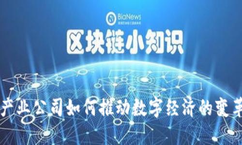 区块链产业公司如何推动数字经济的变革与发展