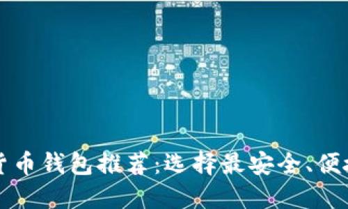 2023年最适合的数字货币钱包推荐：选择最安全、便捷、功能强大的数字钱包