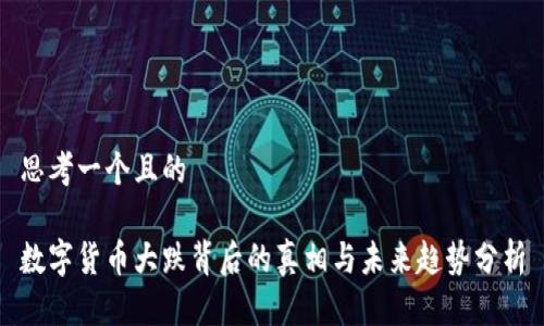 思考一个且的
数字货币大跌背后的真相与未来趋势分析