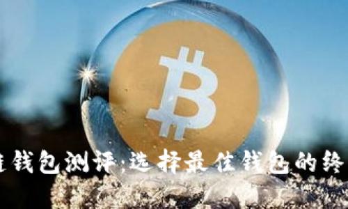 区块链钱包测评：选择最佳钱包的终极指南