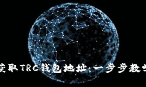 如何获取TRC钱包地址：一步步教学指南