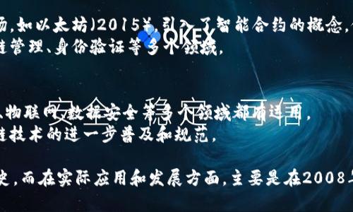 区块链技术的诞生可以追溯到21世纪初，但其真正广泛应用和受到关注是从2008年比特币白皮书发布开始的。以下是更详细的解释：

1. **早期概念（1980年代-2000年代初）**：
   - 在1980年代，密码学家已经开始探索和研究相关的分布式技术，例如军队使用的“时间戳服务器”，这一概念为后来的区块链奠定了基础。
   - 1991年，斯图尔特·哈伯和沃尔特·布洛克发布了一篇论文，提出了一种通过区块链技术来确保数据不可篡改的方法。

2. **比特币的诞生（2008年）**：
   - 2008年，名为中本聪（Satoshi Nakamoto）的人发布了一篇白皮书《比特币：一种点对点的电子现金系统》。这被广泛视为区块链技术的正式诞生。
   - 2009年1月，第一笔比特币交易被记录在一个称为“创世区块”的区块中，此时区块链的应用开始成为现实。

3. **区块链的扩展应用（2010年代）**：
   - 随着比特币的成功，其他加密货币开始放出市场，如以太坊（2015），引入了智能合约的概念，促进了区块链的多样化应用。
   - 企业和政府也开始关注区块链技术，用于供应链管理、身份验证等多个领域。

4. **当前及未来趋势（2020年代至今）**：
   - 区块链技术不断发展，应用范围扩大，金融科技、物联网、数据安全等多个领域都有运用。
   - 国际合作与监管框架的建立，可能会推动区块链技术的进一步普及和规范。

总结来说，区块链技术的核心理念已经有数十年的历史，而在实际应用和发展方面，主要是在2008年之后才开始蓬勃发展。