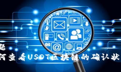 标题
如何查看USDT区块链的确认状态？