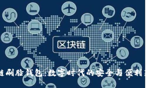 标题  
区块链刷脸钱包：数字时代的安全与便利新选择