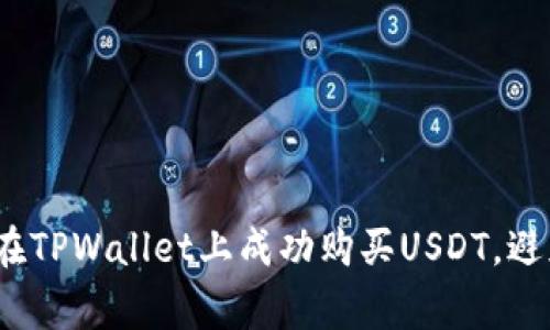 标题: 如何在TPWallet上成功购买USDT，避免常见问题？