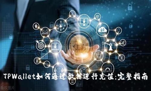 TPWallet如何通过微信进行充值:完整指南