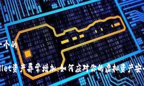 思考一个的

TPWallet资产异常增加：如何应对你的虚拟资产安全问题