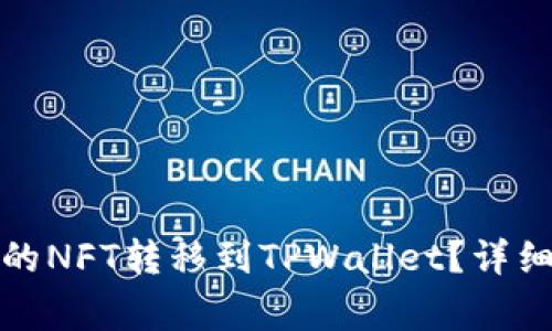 如何将小狐狸钱包中的NFT转移到TPWallet？详细指南与常见问题解答