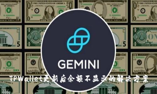 TPWallet更新后余额不显示的解决方案