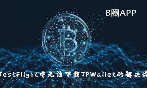在TestFlight中无法下载TPWallet的解决办法