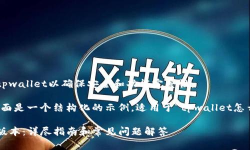 建议使用最新版本的tpwallet以确保安全和功能完整性。

为了满足您的请求，下面是一个结构化的示例，适用于“tpwallet怎么使用老版本”的主题。

如何使用tpwallet老版本：详尽指南和常见问题解答