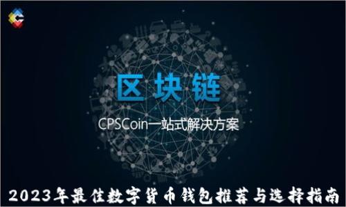 
2023年最佳数字货币钱包推荐与选择指南