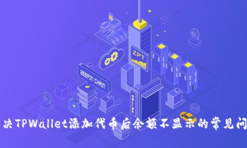 解决TPWallet添加代币后余额不显示的常见问题