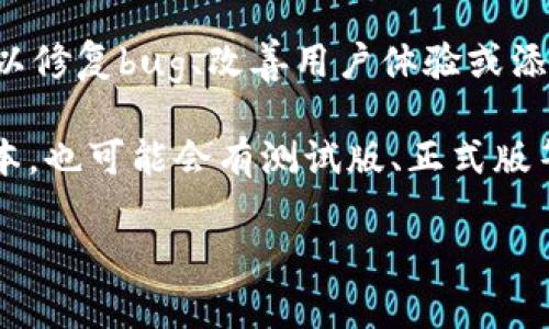 关于TPWallet官方的版本信息，目前并没有官方准确的版本数量披露。通常来说，钱包应用会定期推出更新，以修复bug、改善用户体验或添加新功能，因此版本数量会随时间变化。

一般情况下，TPWallet作为一种多链数字资产钱包，可能会发布不同平台（如iOS、Android、Web等）的多个版本，也可能会有测试版、正式版等不同种类的版本。在实际使用中，建议用户下载最新官方发布的版本，以确保拥有最佳的安全性和功能体验。

若想了解具体的版本信息，需要访问TPWallet的官网或者其官方媒体渠道查看最新动态和更新日志。