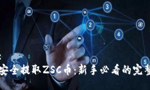且的:
如何安全提取ZSC币：新手必看的完整指南