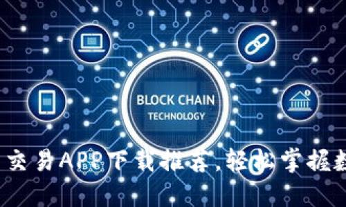  十大虚拟币交易APP下载推荐，轻松掌握数字货币投资