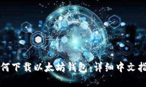 如何下载以太坊钱包：详细中文指南