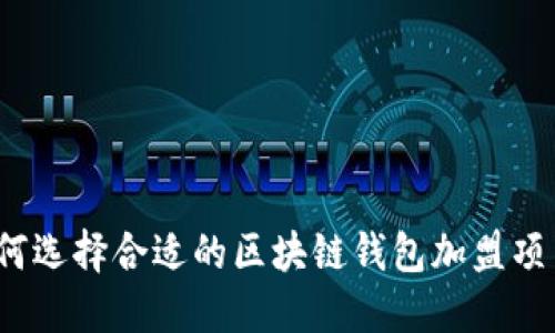 如何选择合适的区块链钱包加盟项目?