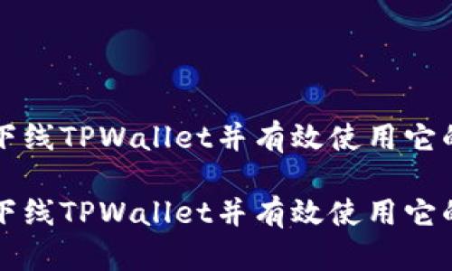 如何下线TPWallet并有效使用它的功能

如何下线TPWallet并有效使用它的功能