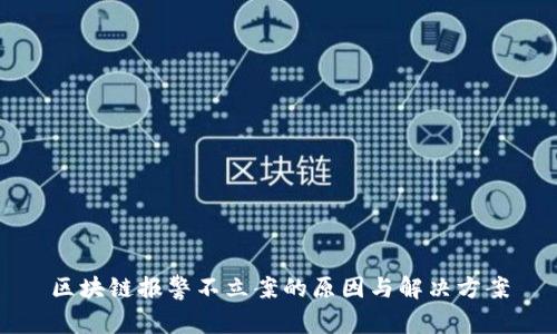区块链报警不立案的原因与解决方案