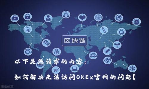 以下是您请求的内容：

如何解决无法访问OKEx官网的问题？