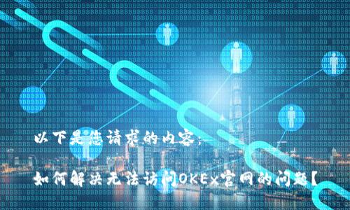以下是您请求的内容：

如何解决无法访问OKEx官网的问题？