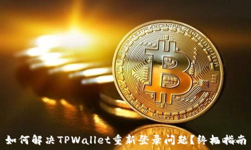如何解决TPWallet重新登录问题?终极指南