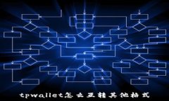   tpwallet怎么互转其他格式