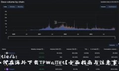 Title/b:如何在海外下载TPWallet？全面指南与注意事