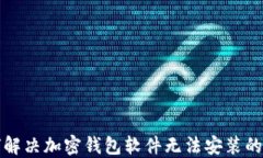 如何解决加密钱包软件无法安装的问题