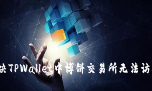  如何解决TPWallet中博饼交易所无法访问的问题