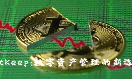 BitKeep：数字资产管理的新选择