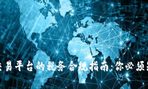 加密货币交易平台的税务合规指南：你必须知道的事项