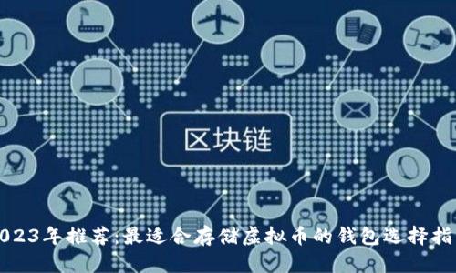 2023年推荐：最适合存储虚拟币的钱包选择指南