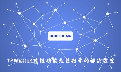 TPWallet跨链功能无法打开的解决方案