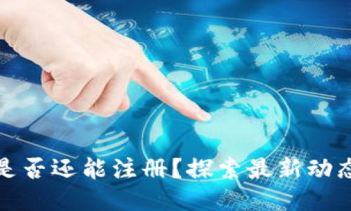 : TPWallet是否还能注册？探索最新动态与用户体验